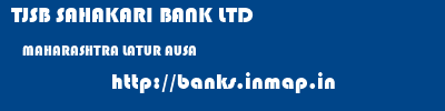 TJSB SAHAKARI BANK LTD  MAHARASHTRA LATUR AUSA   banks information 